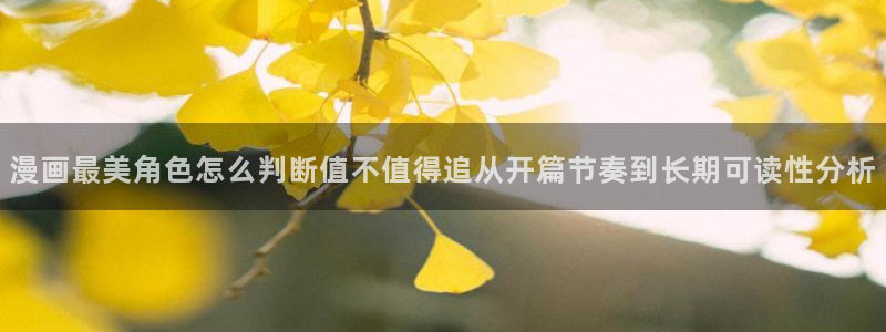 漫画岛热血漫画：漫画最美角色怎么判断值不值得追从开篇节奏到长期可读性分析