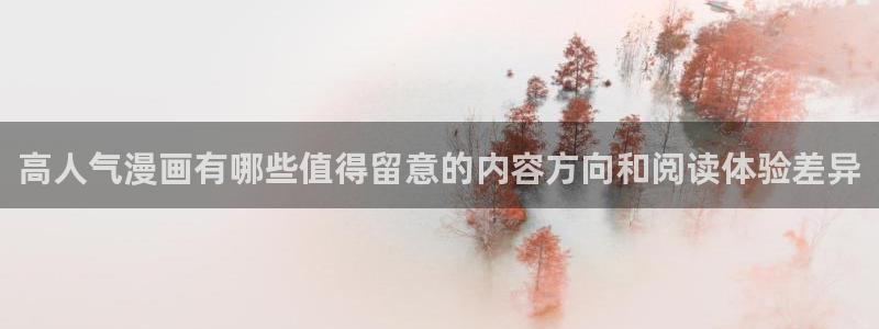 漫画岛更新大全:高人气漫画有哪些值得留意的内容方向和阅读体验差异