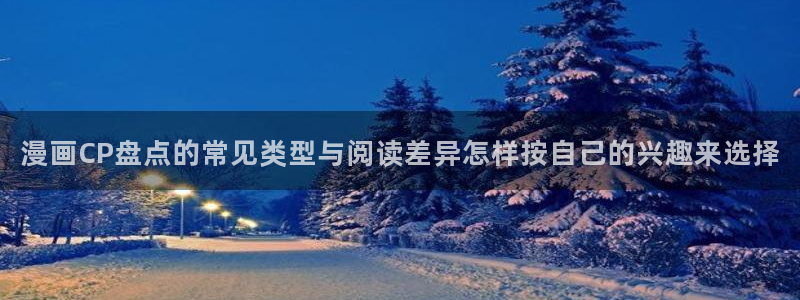 漫画岛漫画分类导航：漫画CP盘点的常见类型与阅读差异怎样按自己的兴趣来选择