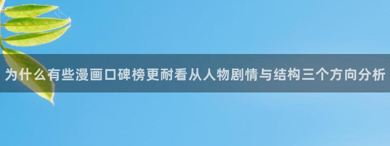 漫画岛在线看漫画：为什么有些漫画口碑榜更耐看从人物剧情与结构三个方向分析
