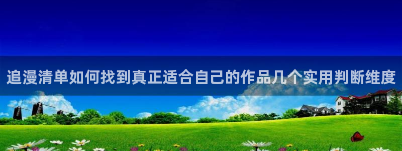 漫画岛恋爱漫画:追漫清单如何找到真正适合自己的作品几个实用判断维度