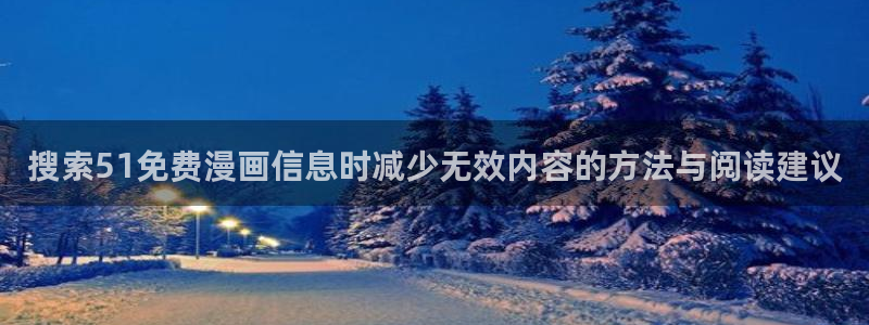 漫画岛漫画网站入口：搜索51免费漫画信息时减少无效内容的方法与阅读建议