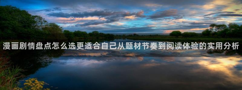 漫画岛漫画搜索：漫画剧情盘点怎么选更适合自己从题材节奏到阅读体验的实用分析