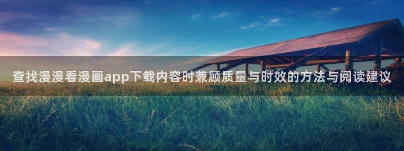 漫画岛日漫推荐：查找漫漫看漫画app下载内容时兼顾质量与时效的方法与阅读建议