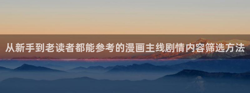 漫画岛在线阅读入口：从新手到老读者都能参考的漫画主线剧情内容筛选方法